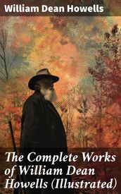 The Complete Works of William Dean Howells (Illustrated)