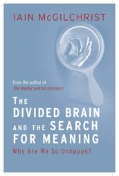 The Divided Brain and the Search for Meaning: Why We Are So Unhappy