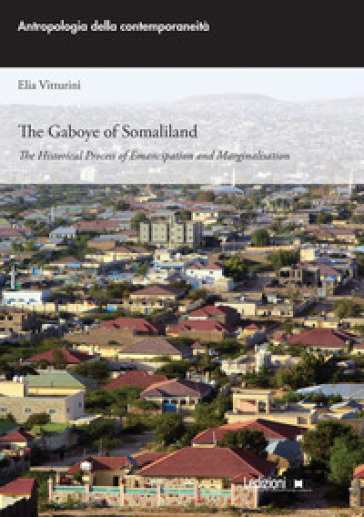 The Gaboye of Somaliland. The historical process of emancipation and marginalisation - Elia Vitturini