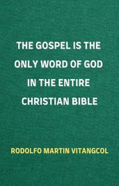 The Gospel is the Only Word of God in the Entire Christian Bible