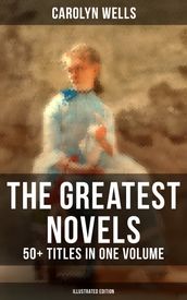 The Greatest Novels of Carolyn Wells 50+ Titles in One Volume (Illustrated Edition)