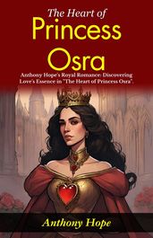 The Heart of Princess Osra : Anthony Hope s Royal Romance: Discovering Love s Essence in 