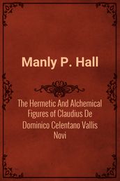 The Hermetic And Alchemical Figures of Claudius De Dominico Celentano Vallis Novi