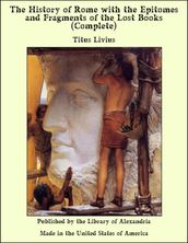 The History of Rome with the Epitomes and Fragments of the Lost Books (Complete)