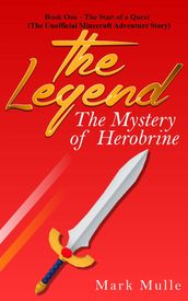 The Legend: The Mystery of Herobrine, Book One - The Start of a Quest (The Unofficial Minecraft Adventure Story)