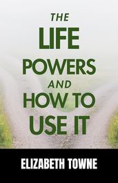 The Life Power and How to Use It by Elizabeth Towne: Harnessing Spiritual Energies for Everyday Living