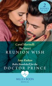 The Nurse s Reunion Wish / Baby Bombshell For The Doctor Prince: The Nurse s Reunion Wish / Baby Bombshell for the Doctor Prince (Mills & Boon Medical)