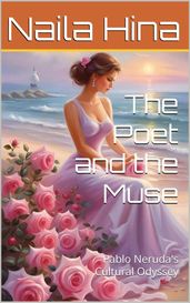 The Poet and The Muse: Pablo Neruda s Cultural Odyssey