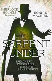 The Serpent Under: Treachery, Twists and Terror in Baker Street (A Sherlock Holmes Adventure, Book 6)