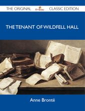 The Tenant of Wildfell Hall - The Original Classic Edition