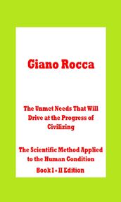 The Unmet Needs That Will Drive at the Progress of Civilizing The Scientific Method Applied to the Human Condition Book I: II Edition