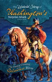 The Untold Story of Washington s Surprise Attack