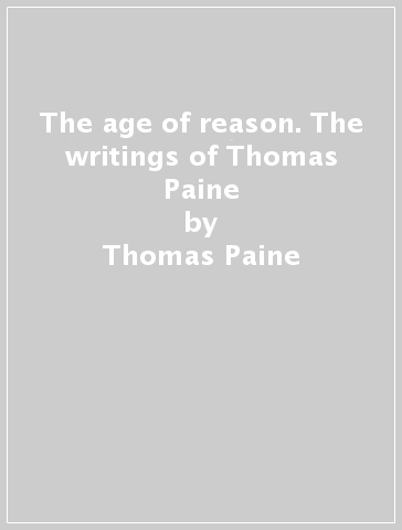 The age of reason. The writings of Thomas Paine - Thomas Paine