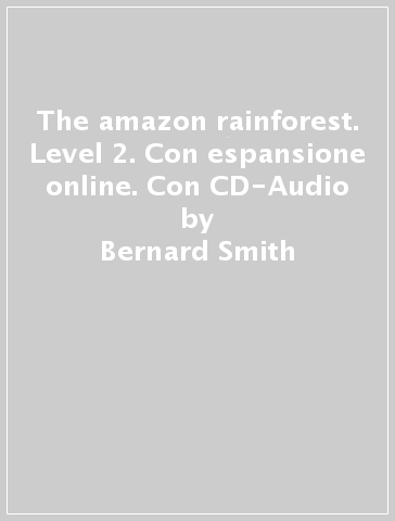 The amazon rainforest. Level 2. Con espansione online. Con CD-Audio - Bernard Smith