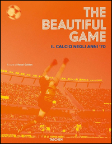 The beautiful game. Il calcio negli anni '70 - Reuel Golden