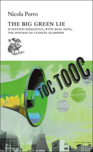 The big green lie. Scientists dismantle, with real data, the dogmas of climate alarmism - Nicola Porro