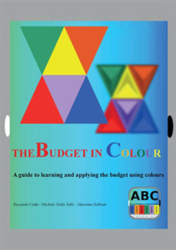 The budget in colour. A guide to learning and applying the budget using colours - Massimo Solbiati - Riccardo Coda - Michele Della Valle