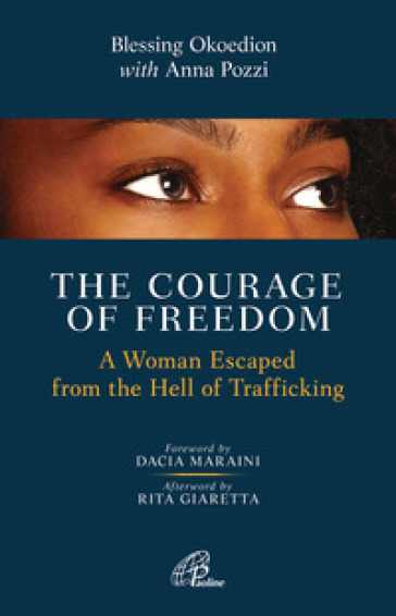 The courage of freedom. A woman escaped from the hell of trafficking - Blessing Okoedion - Anna Pozzi