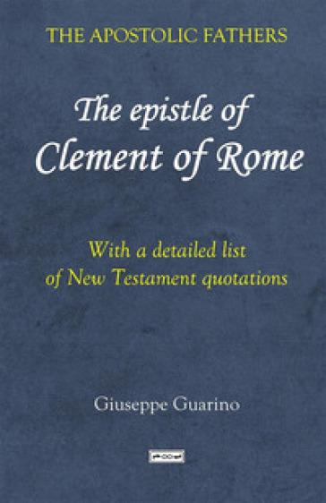 The epistle of Clement of Rome. With a detailed list of New Testament quotations - Giuseppe Guarino