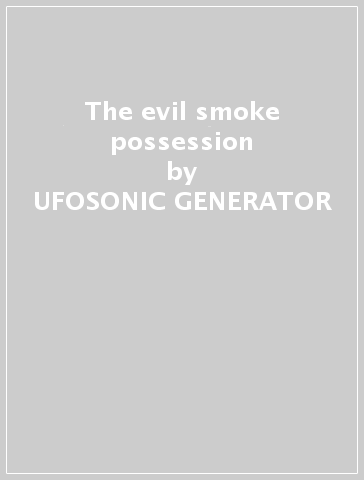 The evil smoke possession - UFOSONIC GENERATOR