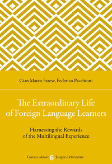 The extraordinary life of foreign language learners. Harnessing the rewards of the multilingual experience - Gian Marco Farese - Federico Pacchioni