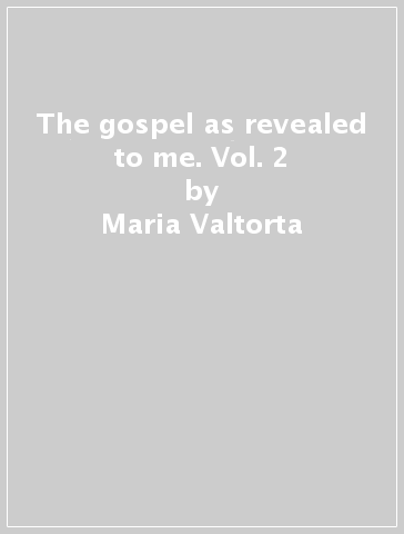 The gospel as revealed to me. Vol. 2 - Maria Valtorta