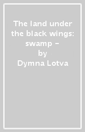 The land under the black wings: swamp -