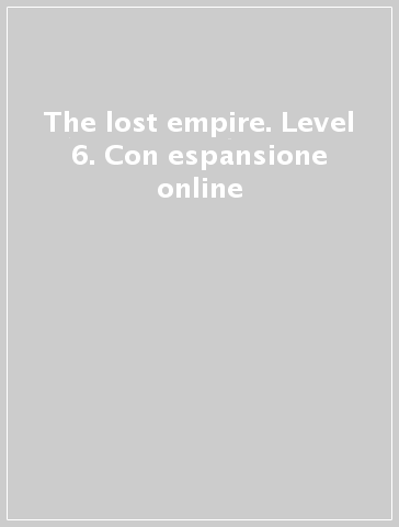 The lost empire. Level 6. Con espansione online