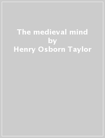 The medieval mind - Henry Osborn Taylor