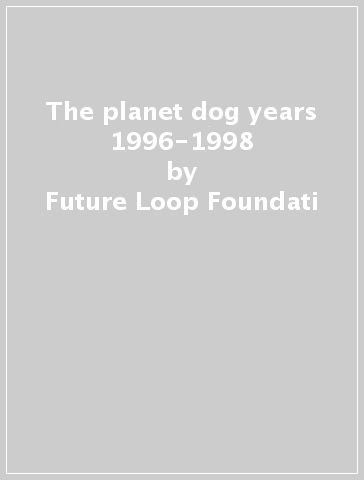 The planet dog years 1996-1998 - Future Loop Foundati