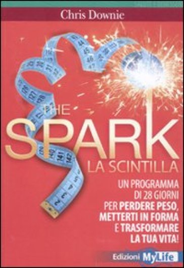 The spark. La scintilla. Programma di 28 giorni per perdere peso, mettersi in forma e trasformare la tua vita! - Chris Downie