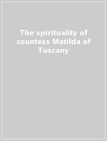 The spirituality of countess Matilda of Tuscany