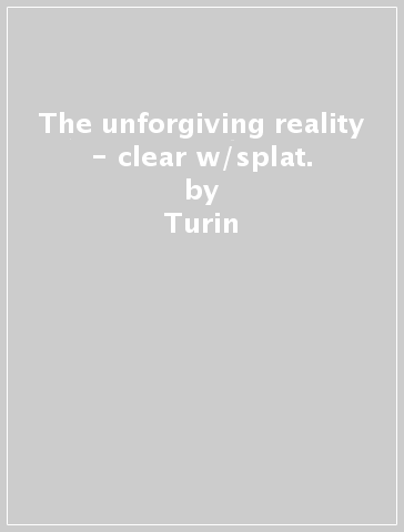 The unforgiving reality - clear w/splat. - Turin