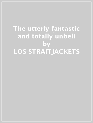 The utterly fantastic and totally unbeli - LOS STRAITJACKETS