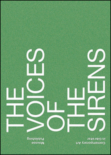 The voices of the sirens. Contemporary art in Gibraltar. Ediz. illustrata