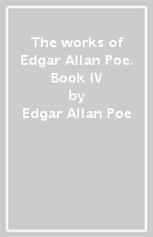 The works of Edgar Allan Poe. Book IV