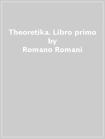 Theoretika. Libro primo - Romano Romani