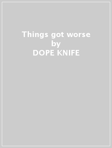 Things got worse - DOPE KNIFE