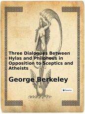 Three Dialogues Between Hylas and Philonous in Opposition to Sceptics and Atheists