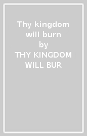 Thy kingdom will burn