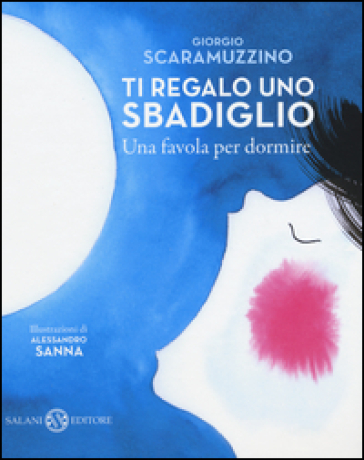 Ti regalo uno sbadiglio. Una favola per dormire. Ediz. illustrata - Giorgio Scaramuzzino - Alessandro Sanna