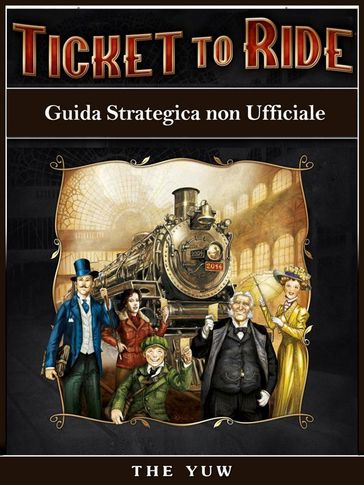 Ticket To Ride - Guida Strategica Non Ufficiale - Joshua Abbott