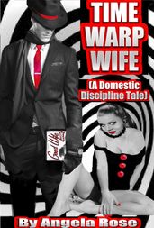 Time Warp Wife (A Domestic Discipline Tale)