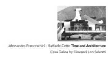 Time and architecture. Casa Galina by Giovanni Leo Salvotti. Ediz. illustrata - Alessandro Franceschini - Raffaele Cetto