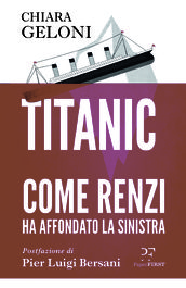 Titanic. Come Renzi ha affondato la Sinistra