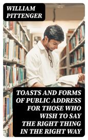 Toasts and Forms of Public Address for Those Who Wish to Say the Right Thing in the Right Way