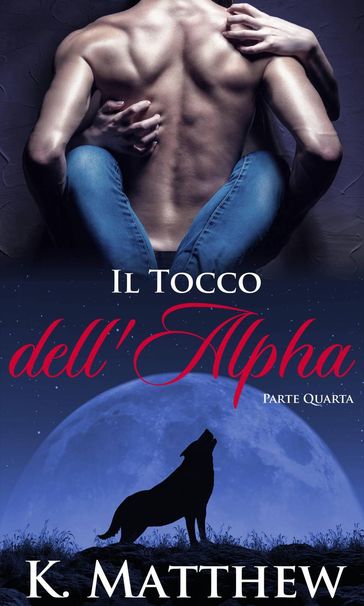 Il Tocco dell'Alpha: Parte Quarta - K. Matthew