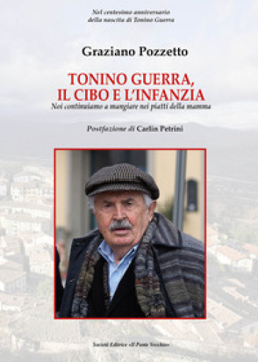 Tonino Guerra. Il cibo e l'infanzia. Noi continuiamo a mangiare nei piatti della mamma - Graziano Pozzetto