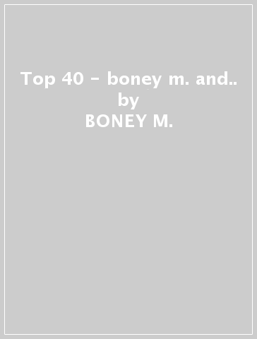 Top 40 - boney m. and.. - BONEY M.