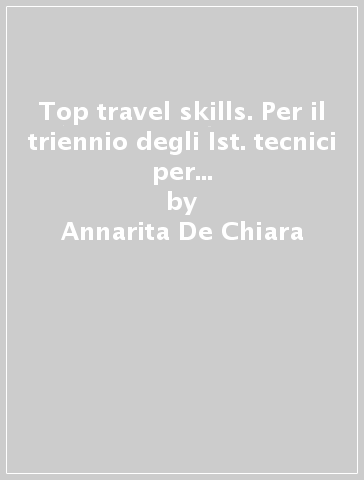 Top travel skills. Per il triennio degli Ist. tecnici per turismo. Con e-book. Con espansione online. Con CD-Audio - Annarita De Chiara - Laura Linzitto